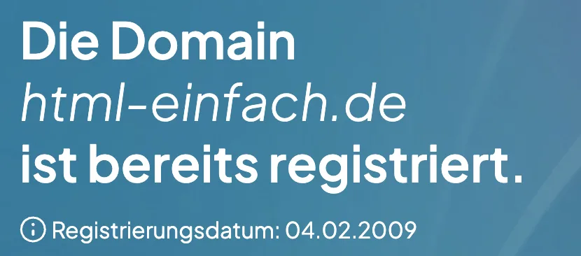 Ergebnis einer Domain-Abfrage: „Die Domain html-einfach.de ist bereits registriert. Registrierungsdatum: 04.02.2009“